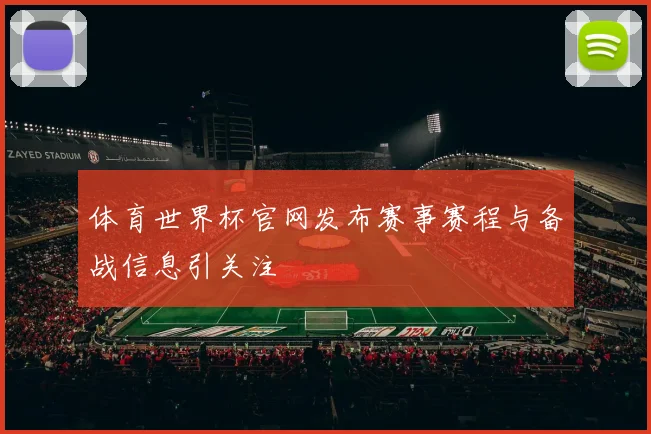 体育世界杯官网发布赛事赛程与备战信息引关注